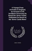 A Voyage From Australia to England, an Account of All Incidents Occurring On Board the 'Dover Castle', Published On Board As the 'Dover Castle News'