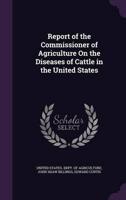 Report of the Commissioner of Agriculture On the Diseases of Cattle in the United States