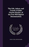 The Life, Labors, and Travels of Elder Charles Bowles, of the Free Will Baptist Denomination