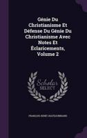 Génie Du Christianisme Et Défense Du Génie Du Christianisme Avec Notes Et Éclaricements, Volume 2