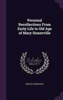 Personal Recollections From Early Life to Old Age of Mary Somerville