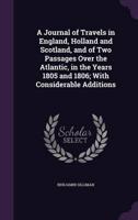 A Journal of Travels in England, Holland and Scotland, and of Two Passages Over the Atlantic, in the Years 1805 and 1806; With Considerable Additions