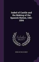 Isabel of Castile and the Making of the Spanish Nation, 1451-1504