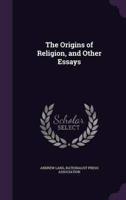 The Origins of Religion, and Other Essays