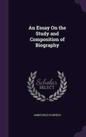 An Essay On the Study and Composition of Biography