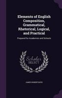 Elements of English Composition, Grammatical, Rhetorical, Logical, and Practical