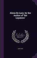 Alicia De Lacy, by the Author of 'The Loyalists'