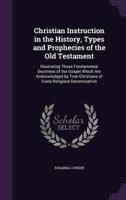 Christian Instruction in the History, Types and Prophecies of the Old Testament