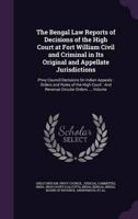 The Bengal Law Reports of Decisions of the High Court at Fort William Civil and Criminal in Its Original and Appellate Jurisdictions