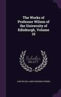 The Works of Professor Wilson of the University of Edinburgh, Volume 10