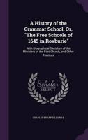 A History of the Grammar School, Or, "The Free Schoole of 1645 in Roxburie"