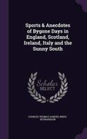 Sports & Anecdotes of Bygone Days in England, Scotland, Ireland, Italy and the Sunny South