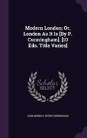 Modern London; Or, London As It Is [By P. Cunningham]. [10 Eds. Title Varies]