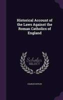 Historical Account of the Laws Against the Roman Catholics of England