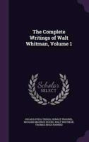 The Complete Writings of Walt Whitman, Volume 1