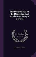 The People's God Vs. The Monarchic God, Or, the True Story of a World