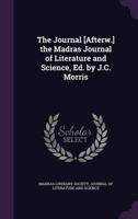 The Journal [Afterw.] the Madras Journal of Literature and Science, Ed. By J.C. Morris