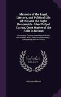 Memoirs of the Legal, Literary, and Political Life of the Late the Right Honourable John Philpot Curran, Once Master of the Rolls in Ireland