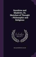 Sunshine and Shadows, Or, Sketches of Thought - Philosophic and Religious