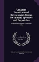 Canadian Constitutional Development, Shown by Selected Speeches and Despatches