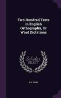 Two Hundred Tests in English Orthography, Or Word Dictations