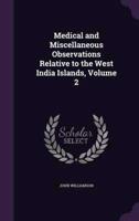 Medical and Miscellaneous Observations Relative to the West India Islands, Volume 2