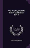 Our Joe; Or, Why We Believe Our Brother Lives!