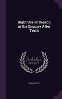 Right Use of Reason in the Enquiry After Truth