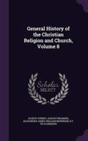 General History of the Christian Religion and Church, Volume 8