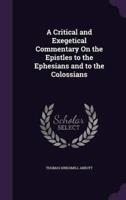 A Critical and Exegetical Commentary On the Epistles to the Ephesians and to the Colossians
