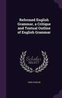 Reformed English Grammar, a Critique and Textual Outline of English Grammar