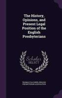 The History, Opinions, and Present Legal Position of the English Presbyterians