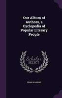 Our Album of Authors, a Cyclopedia of Popular Literary People