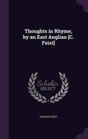 Thoughts in Rhyme, by an East Anglian [C. Feist]