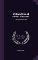 William Gray, of Salem, Merchant