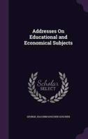 Addresses On Educational and Economical Subjects