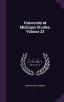 University of Michigan Studies, Volume 23