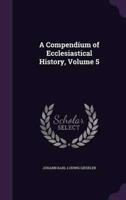 A Compendium of Ecclesiastical History, Volume 5