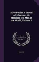 Alice Paulet, a Sequel to Sydenham, Or, Memoirs of a Man of the World, Volume 2