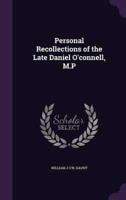 Personal Recollections of the Late Daniel O'connell, M.P