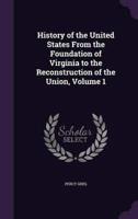 History of the United States From the Foundation of Virginia to the Reconstruction of the Union, Volume 1