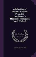 A Selection of Curious Articles From the Gentleman's Magazine [Compiled by J. Walker]