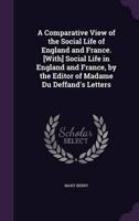 A Comparative View of the Social Life of England and France. [With] Social Life in England and France, by the Editor of Madame Du Deffand's Letters