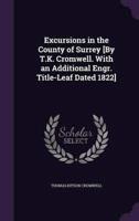 Excursions in the County of Surrey [By T.K. Cromwell. With an Additional Engr. Title-Leaf Dated 1822]