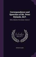 Correspondence and Speeches of Mr. Peter Rylands, M.P.