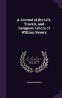 A Journal of the Life, Travels, and Religious Labors of William Savery