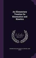 An Elementary Treatise On Kinematics and Kinetics