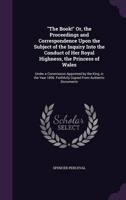 "The Book!" Or, the Proceedings and Correspondence Upon the Subject of the Inquiry Into the Conduct of Her Royal Highness, the Princess of Wales