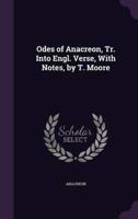Odes of Anacreon, Tr. Into Engl. Verse, With Notes, by T. Moore