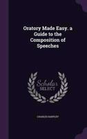 Oratory Made Easy. A Guide to the Composition of Speeches